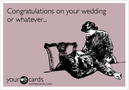 Congratulations on your wedding or whatever...