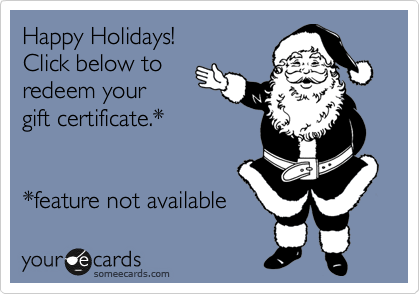 Happy Holidays!  
Click below to
redeem your 
gift certificate.*  


*feature not available