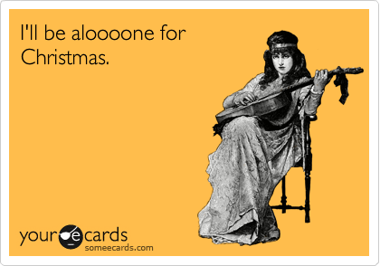 I'll be aloooone for
Christmas. 