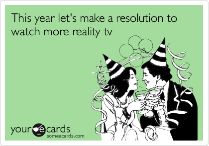 This year let's make a resolution to watch more reality tv
