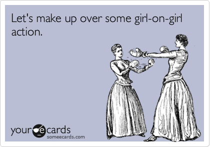 Let's make up over some girl-on-girl action.