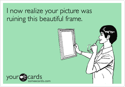 I now realize your picture was ruining this beautiful frame.