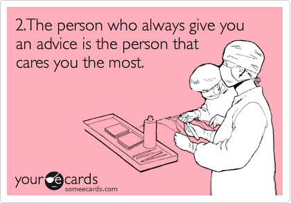 2.The person who always give you an advice is the person that
cares you the most.