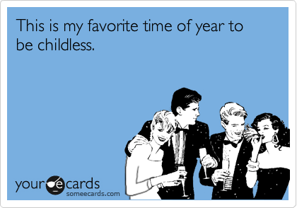 This is my favorite time of year to be childless.