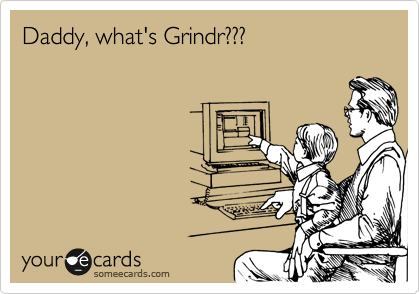 Daddy, what's Grindr??? 