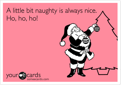 A little bit naughty is always nice.
Ho, ho, ho!