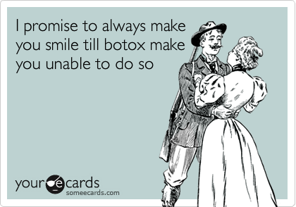 I Promise To Always Make You Smile Till Botox Make You Unable To Do So Thinking Of You Ecard