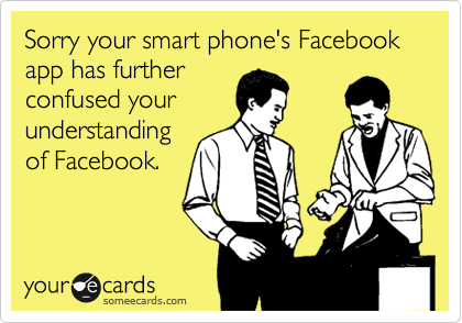 Sorry your smart phone's Facebook app has further
confused your
understanding
of Facebook. 