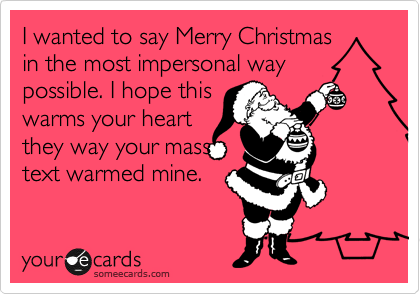 i wanted to say merry christmas in the most impersonal way possible i hope this - Different Ways To Say Merry Christmas i wanted to say merry christmas in the most impersonal way possible i hope this - Different Ways To Say Merry Christmas