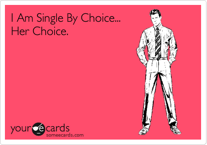I Am Single By Choice...
Her Choice. 
