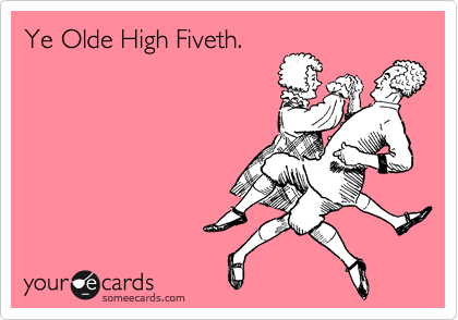 Ye Olde High Fiveth.
