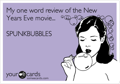 My one word review of the New Years Eve movie...

SPUNKBUBBLES