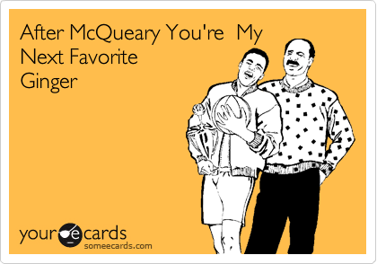 After McQueary You're  My
Next Favorite
Ginger