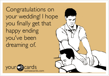 Congratulations on
your wedding! I hope
you finally get that
happy ending
you've been
dreaming of. 