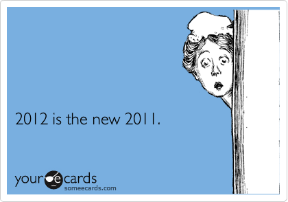 




2012 is the new 2011.