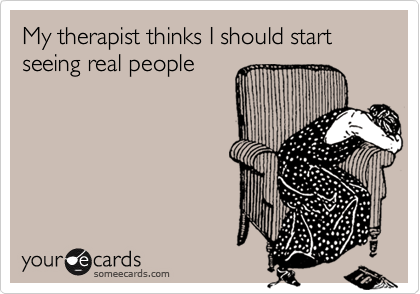 My therapist thinks I should start seeing real people