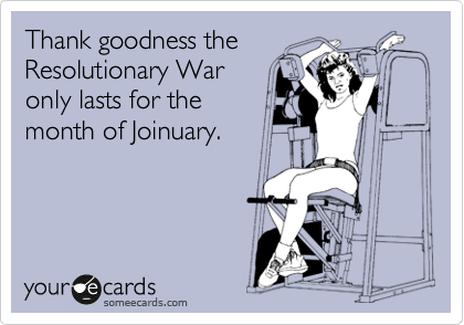 Thank goodness the
Resolutionary War
only lasts for the
month of Joinuary.