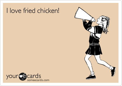 I love fried chicken!