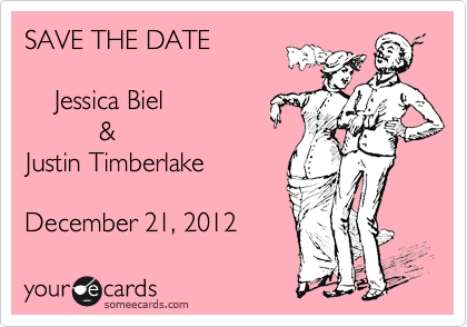 SAVE THE DATE

    Jessica Biel
          &
Justin Timberlake

December 21, 2012