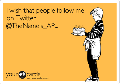 I wish that people follow me
on Twitter
@TheNameIs_AP... 