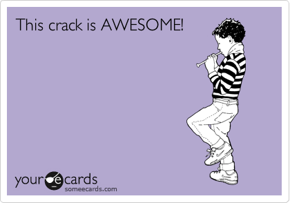 This crack is AWESOME!
