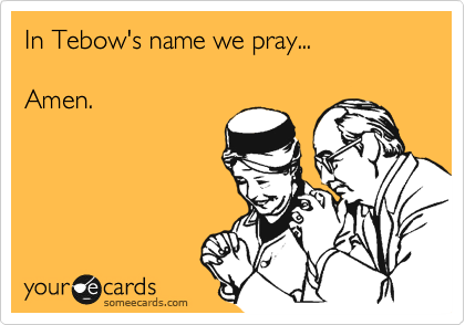 In Tebow's name we pray...

Amen. 