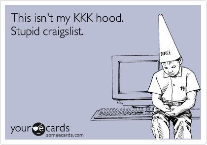 This isn't my KKK hood.
Stupid craigslist.