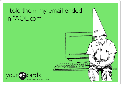 I told them my email ended
in "AOL.com".