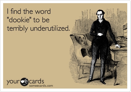 I find the word 
"dookie" to be
terribly underutilized. 