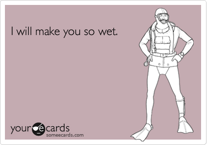 
I will make you so wet.