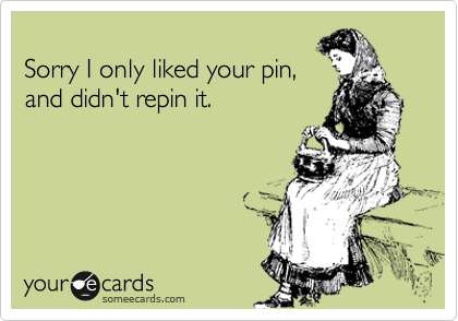 
Sorry I only liked your pin,
and didn't repin it.