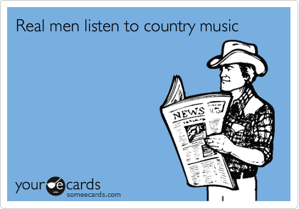 Real men listen to country music 