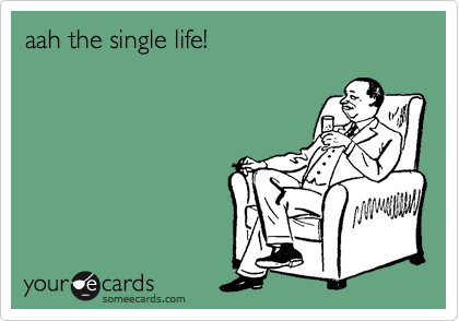 aah the single life!