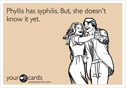 Phyllis has syphilis. But, she doesn't know it yet. 