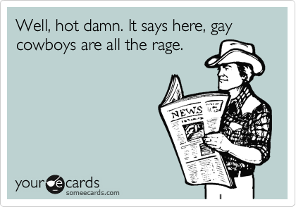 Well, hot damn. It says here, gay cowboys are all the rage.