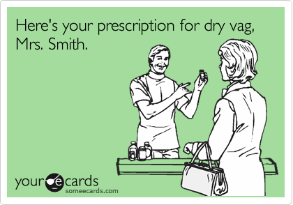 Here's your prescription for dry vag, Mrs. Smith.