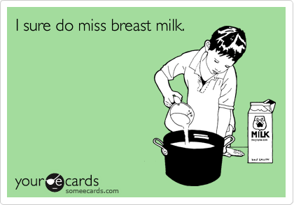 I sure do miss breast milk.