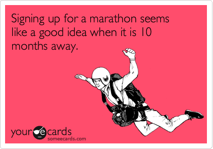 Signing up for a marathon seems like a good idea when it is 10 months away.