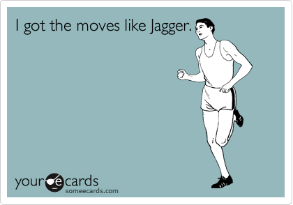 I got the moves like Jagger.