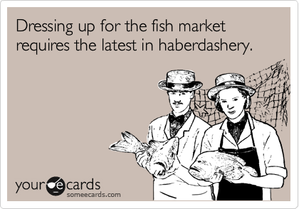 Dressing up for the fish market requires the latest in haberdashery.