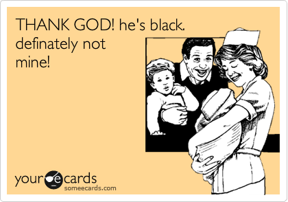 THANK GOD! he's black.
definately not
mine!