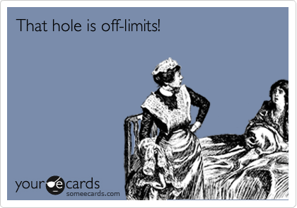 That hole is off-limits!