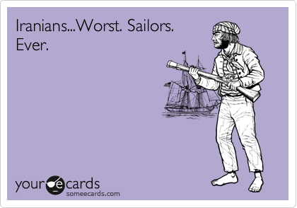 Iranians...Worst. Sailors. 
Ever.