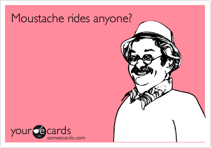 Moustache rides anyone?