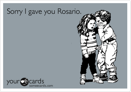 Sorry I gave you Rosario.