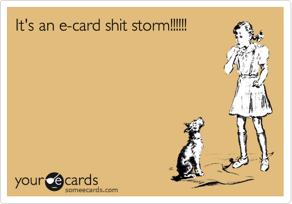 It's an e-card shit storm!!!!!!
