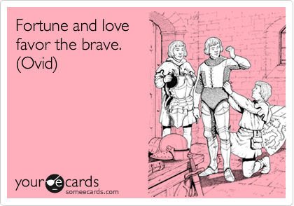 Fortune and love 
favor the brave. 
%28Ovid%29
