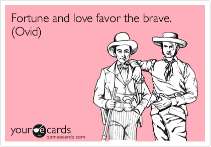 Fortune and love favor the brave.  %28Ovid%29