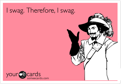 I swag. Therefore, I swag.