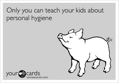 Only you can teach your kids about personal hygiene